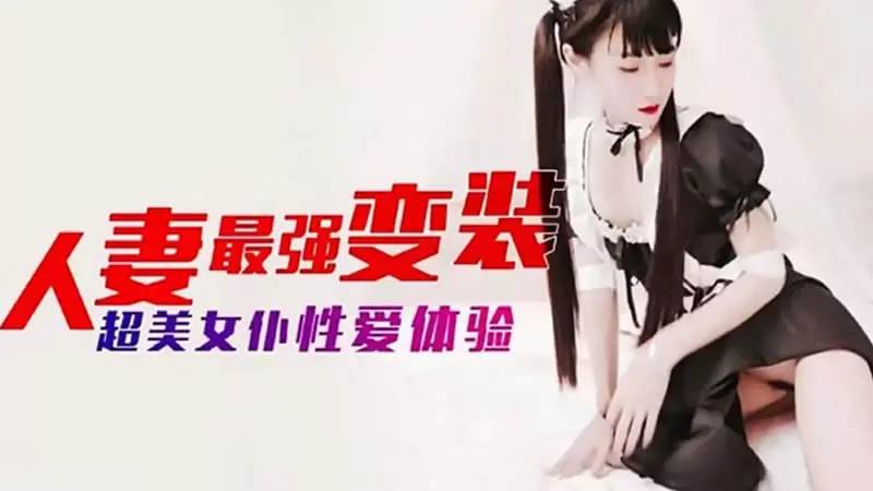 人妻最强变装 杏吧原版 超美女仆性爱体验