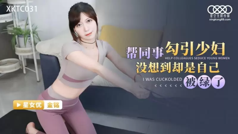 帮同事勾引少妇没想到却是自已被绿了 星空传媒XKTC031 金铭