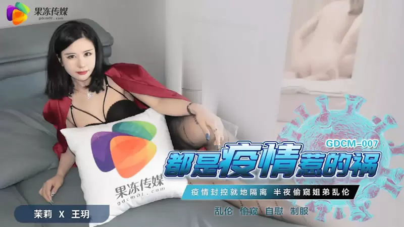 都是疫情惹的祸 果冻传媒GDCM007 茉莉&王玥 疫情风控就地隔离 半夜偷窥姐弟乱伦