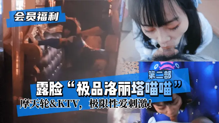露脸 极品洛丽塔喵喵 第二部 摩天轮 KTV 极限性爱刺激