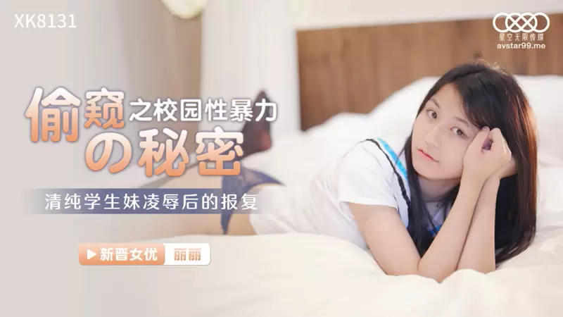 偷窥之校园性暴力的秘密 星空传媒XK8131 萧娜 清纯学生妹凌辱后的报复
