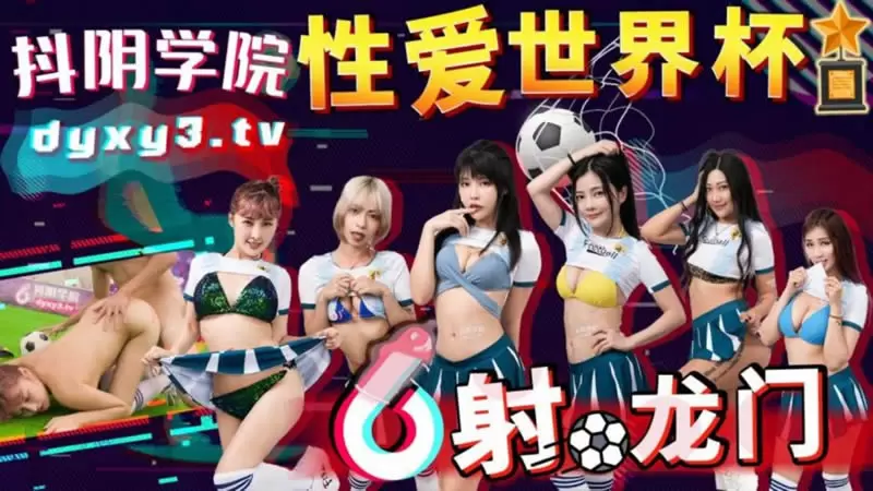 抖阴学院第11期 性爱世界杯之射龙门 抖阴 DYX011