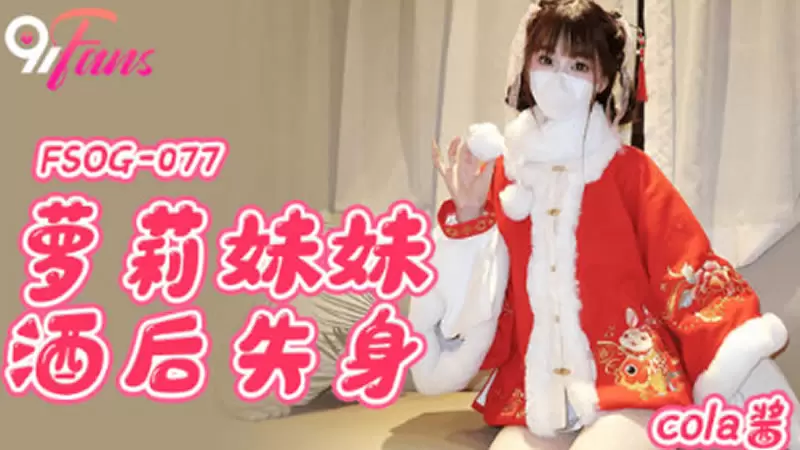 萝莉妹妹酒后失身 扣扣传媒FSOG077 cola酱