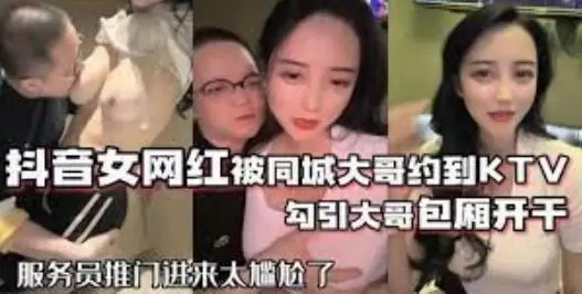 抖音68万女网红被同城榜一大哥约到KTV唱歌 勾引大哥包厢直接开干