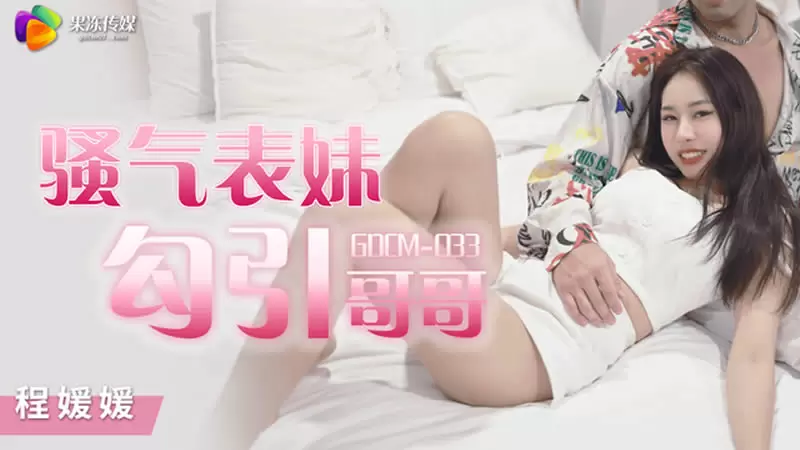 骚气表妹勾引哥哥 果冻传媒GDCM033 程媛媛