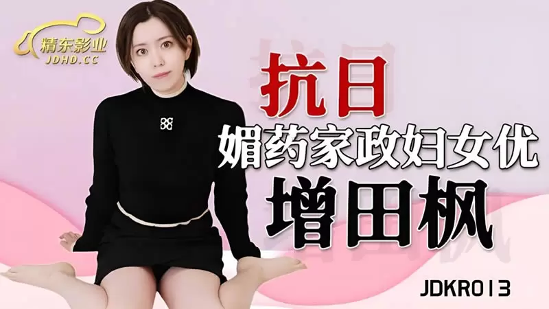 媚药家政妇 精东影业JDKR013 抗日奇侠 No.13 增田枫