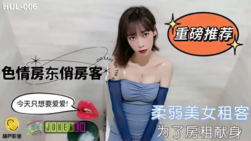 色情房东俏房客 葫芦影业HUL-006 柔弱美女租客 为了房租献身