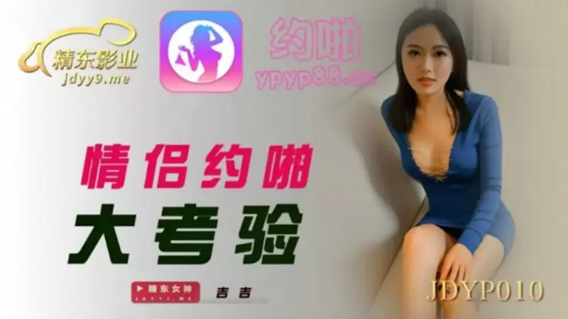 情侣约啪大考验 精东影业JDYP010 吉吉