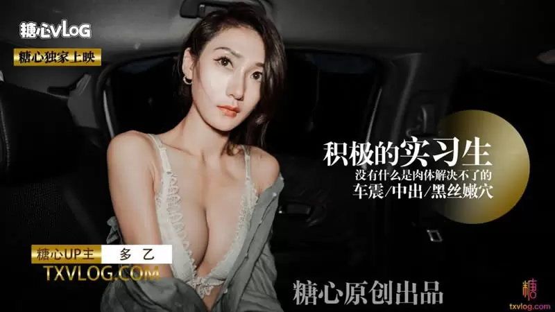 积极的实习生 糖心Vlog 多乙 没有什么是肉体解决不了的 车震中出黑丝嫩穴
