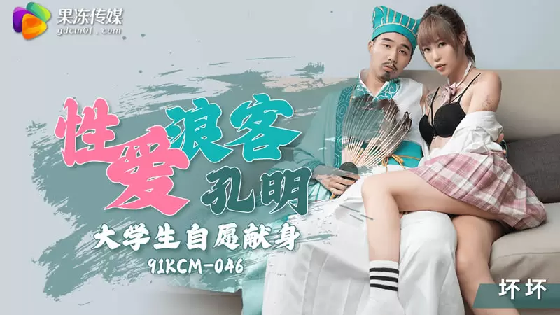 性爱浪客孔明 大学生自愿献身 果冻传媒91KCM-046 羽芮