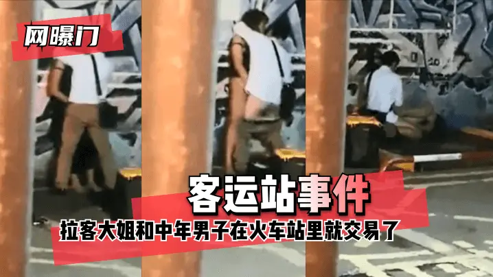 客运站事件 无意偷拍到拉客大姐和中年男子在火车站里就 咳咳 交易了 交易了 懂吧