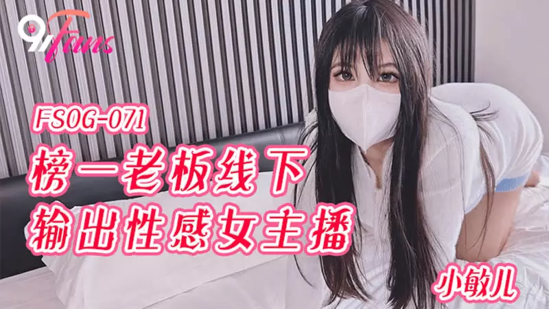 榜一老板线下输出女主播 扣扣传媒FSOG071 小敏儿