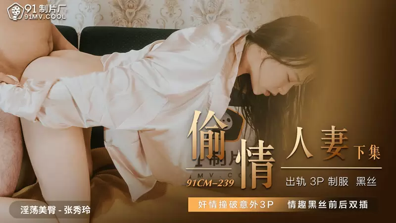偷情人妻(下) 果冻传媒91CM-239 张秀玲 奸情撞破意外3P 情趣黑丝前后双插