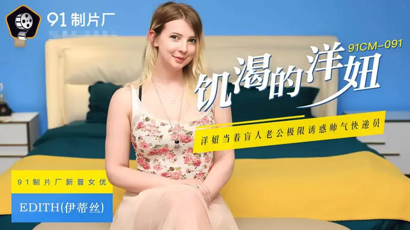 饥渴的洋妞 果冻传媒91CM-091 伊蒂丝 洋妞当着盲人老公极限诱惑帅气快递员