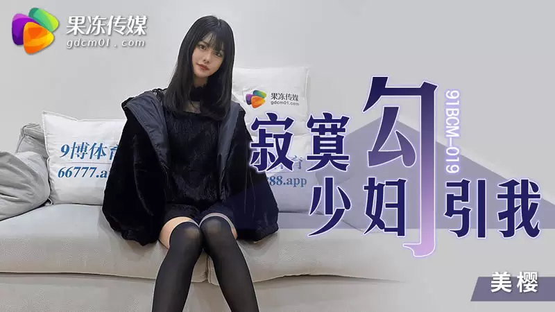 寂寞少妇勾引我 果冻传媒91BCM-019 美樱