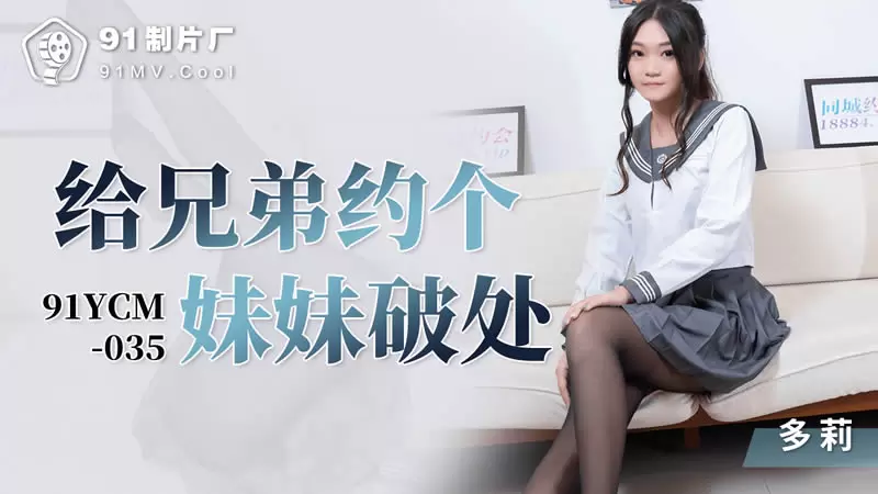 给兄弟约个妹妹破处 果冻传媒91YCM-035 白靖寒
