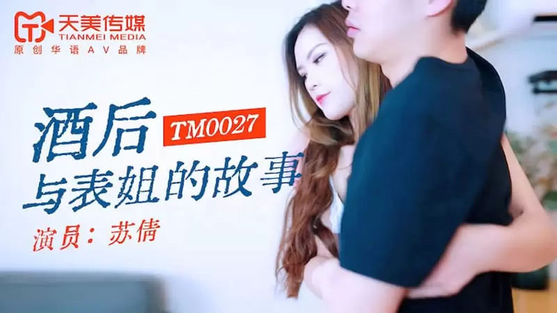酒后与表姐的故事天美传媒TM0027 白晶晶