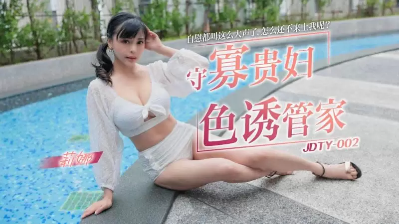 守寡贵妇色诱管家 精东影业JDTY002 钟宛冰 自慰都叫这么大声了 怎么还不来上我呢